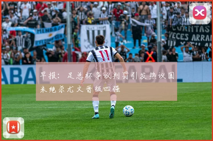 早报：足总杯争议判罚引发热议国米绝杀尤文晋级四强